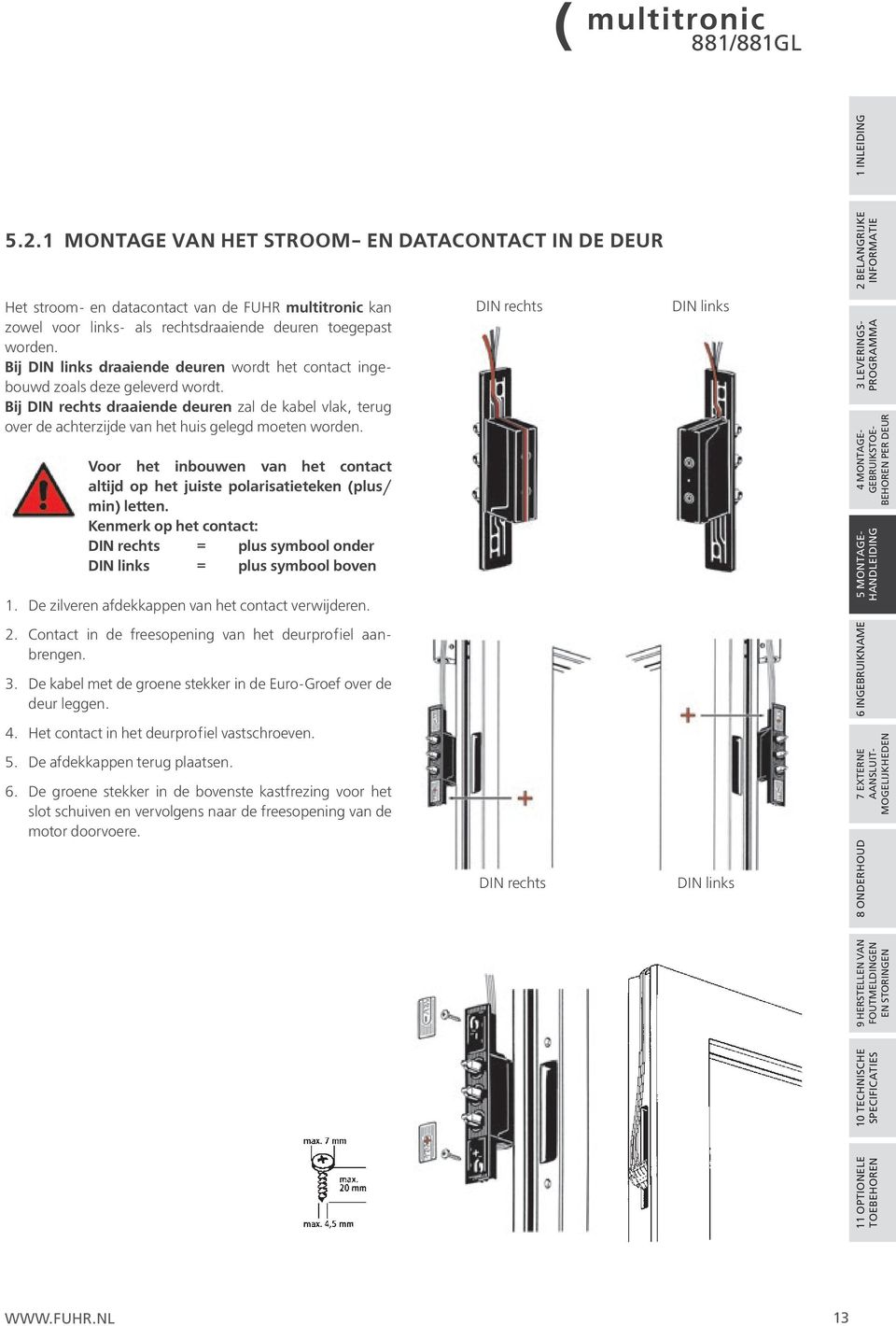 1 Montage van het stroom- en datacontact in de deur Het stroom- en datacontact van de FUHR multitronic kan zowel voor links- als rechtsdraaiende deuren toegepast worden.