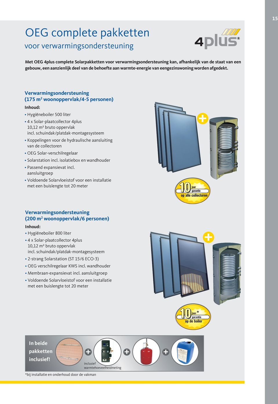 Verwarmingsondersteuning (175 m 2 woonoppervlak/4-5 personen) Inhoud: Hygiëneboiler 500 liter 4 x Solar-plaatcollector 4plus 10,12 m² bruto oppervlak incl.