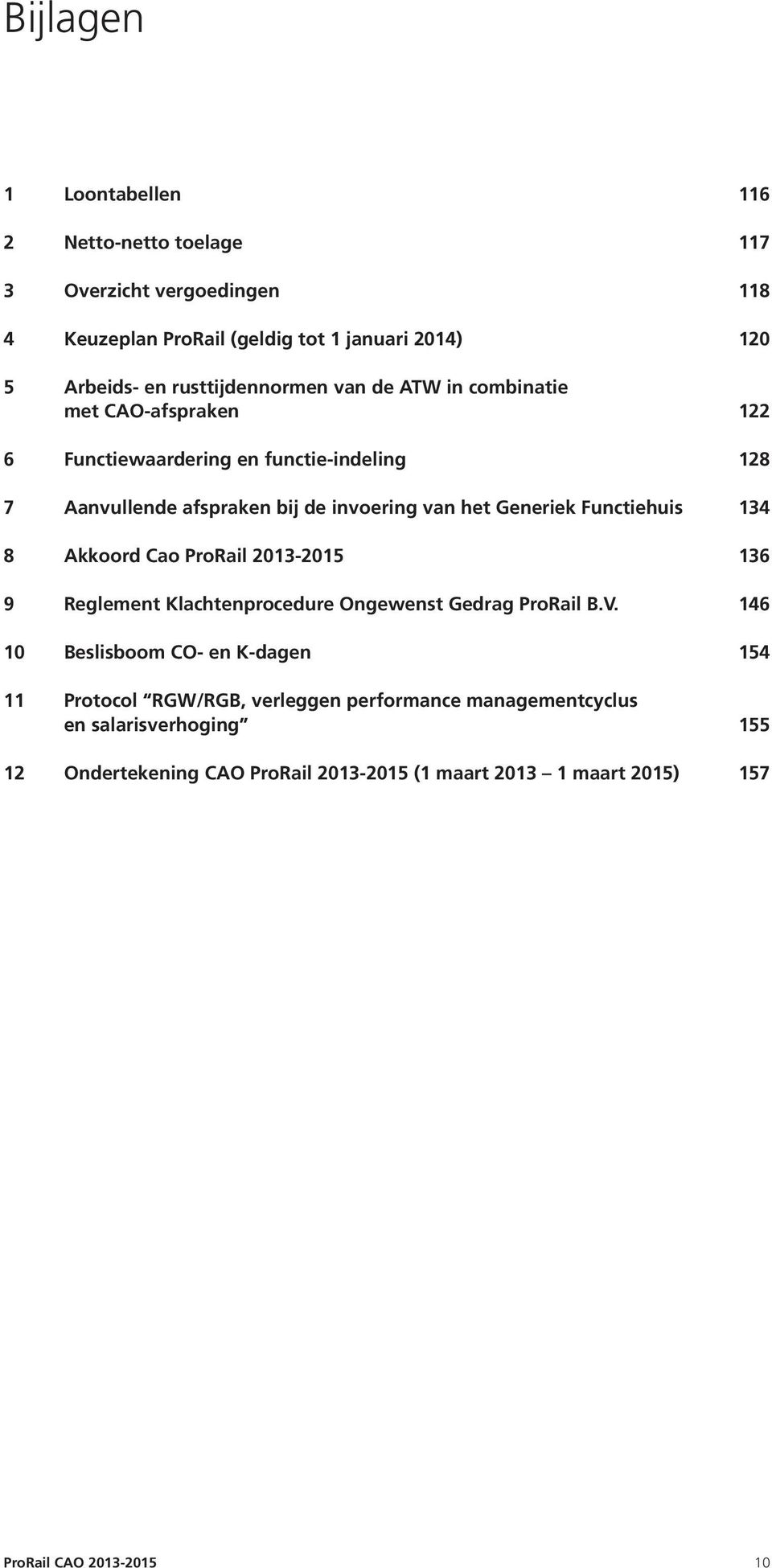 het Generiek Functiehuis 134 8 Akkoord Cao ProRail 2013-2015 136 9 Reglement Klachtenprocedure Ongewenst Gedrag ProRail B.V.