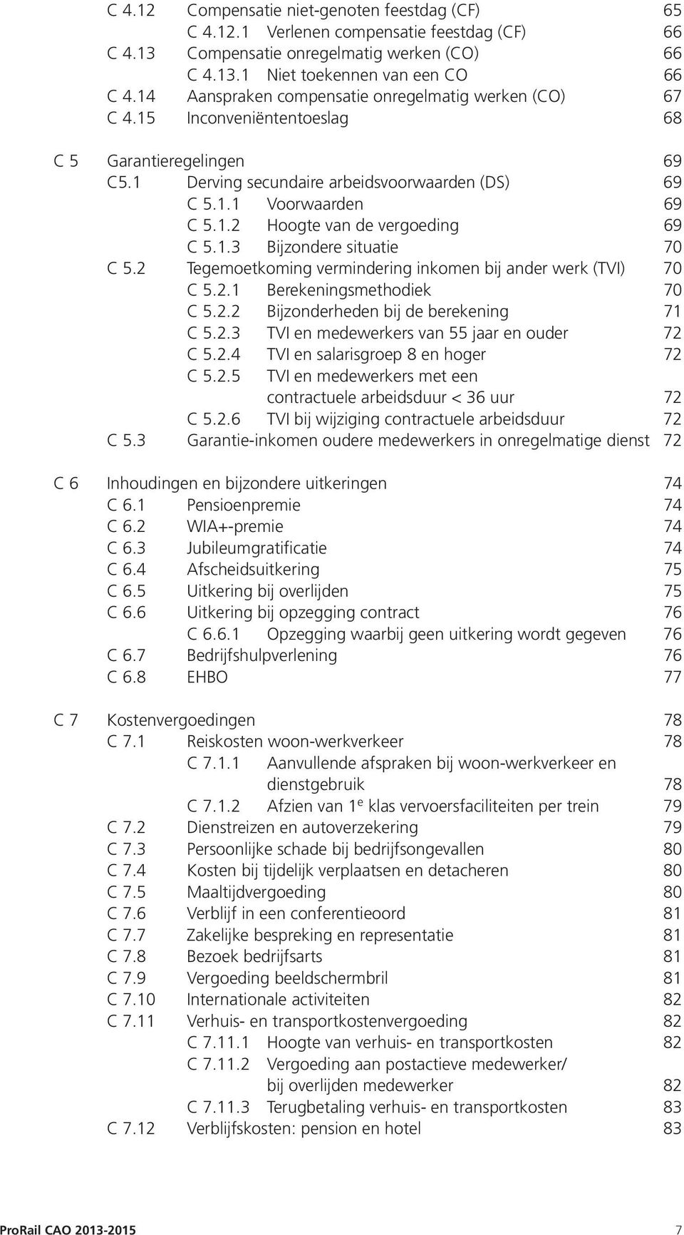 1.3 Bijzondere situatie 70 C 5.2 Tegemoetkoming vermindering inkomen bij ander werk (TVI) 70 C 5.2.1 Berekeningsmethodiek 70 C 5.2.2 Bijzonderheden bij de berekening 71 C 5.2.3 TVI en medewerkers van 55 jaar en ouder 72 C 5.