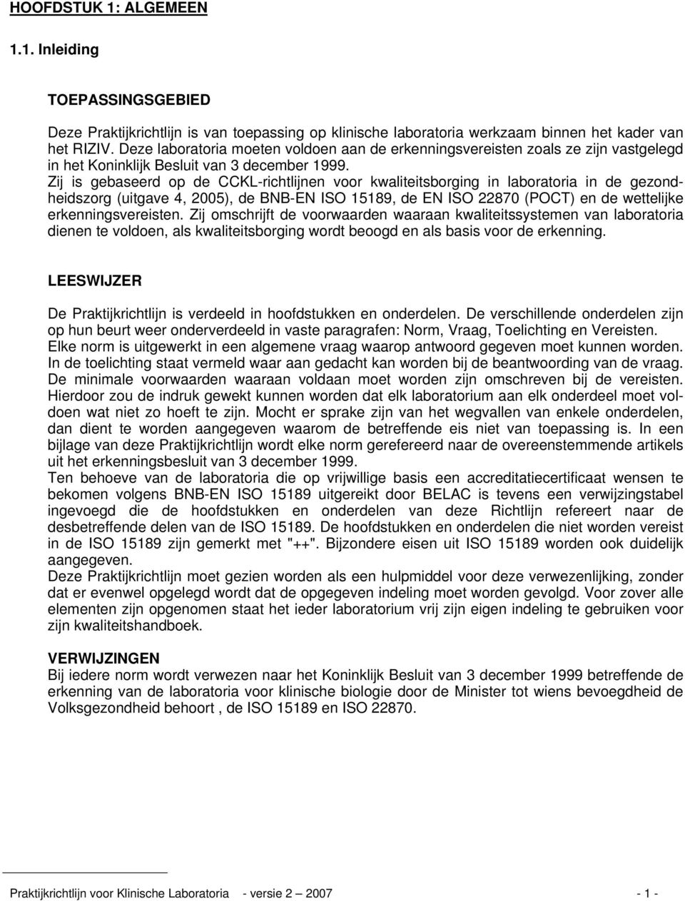 Zij is gebaseerd op de CCKL-richtlijnen voor kwaliteitsborging in laboratoria in de gezondheidszorg (uitgave 4, 2005), de BNB-EN ISO 15189, de EN ISO 22870 (POCT) en de wettelijke erkenningsvereisten.