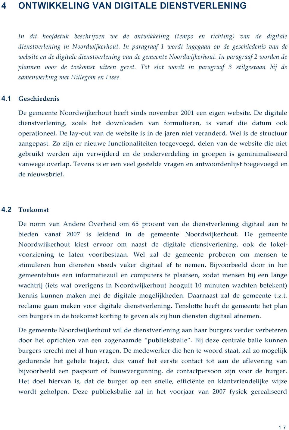 Tot slot wordt in paragraaf 3 stilgestaan bij de samenwerking met Hillegom en Lisse. 4.1 Geschiedenis De gemeente Noordwijkerhout heeft sinds november 2001 een eigen website.