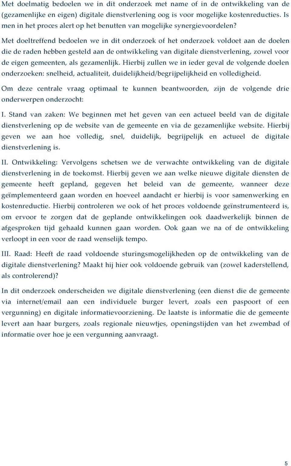 Met doeltreffend bedoelen we in dit onderzoek of het onderzoek voldoet aan de doelen die de raden hebben gesteld aan de ontwikkeling van digitale dienstverlening, zowel voor de eigen gemeenten, als