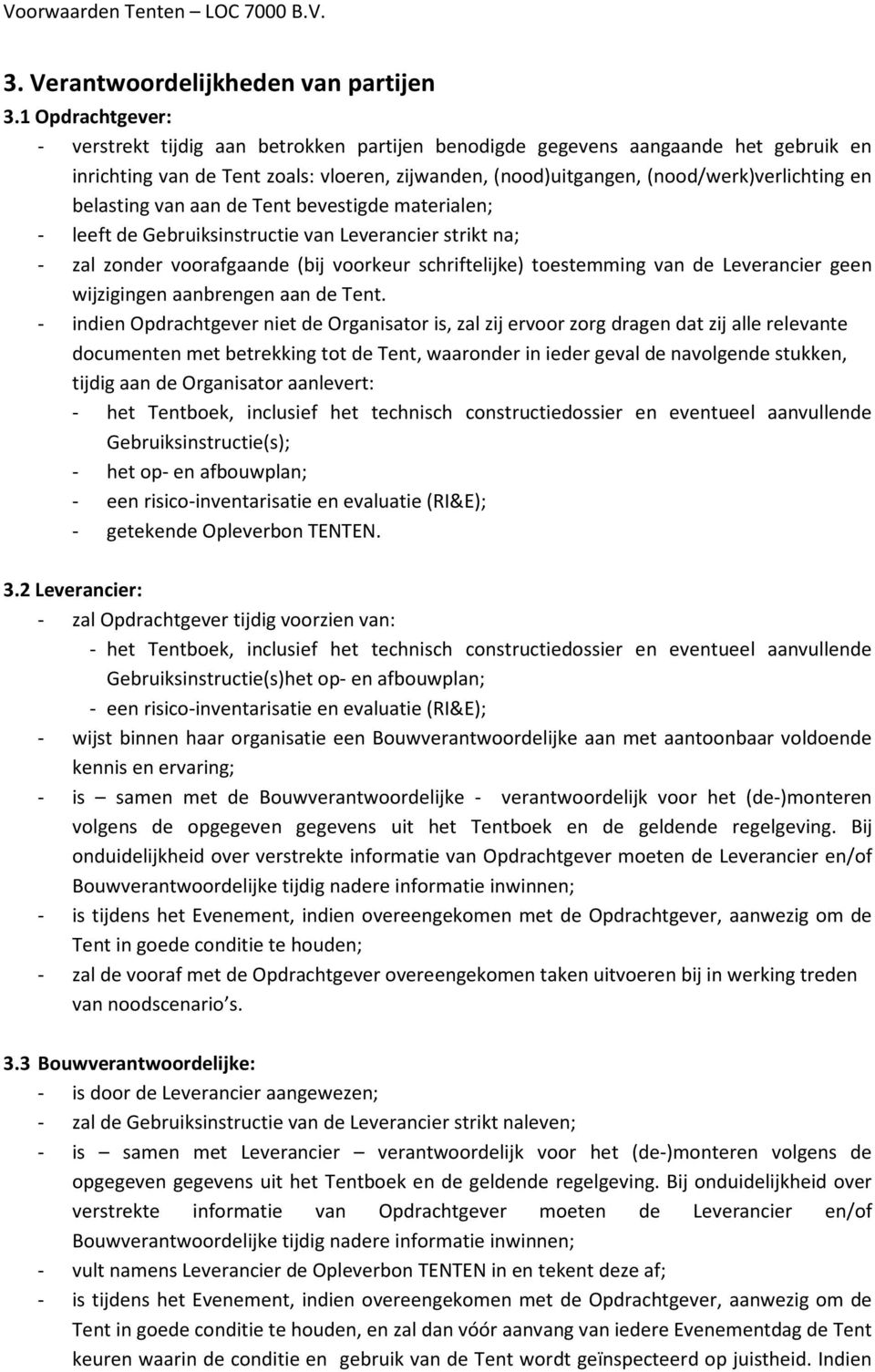 belasting van aan de Tent bevestigde materialen; - leeft de Gebruiksinstructie van Leverancier strikt na; - zal zonder voorafgaande (bij voorkeur schriftelijke) toestemming van de Leverancier geen