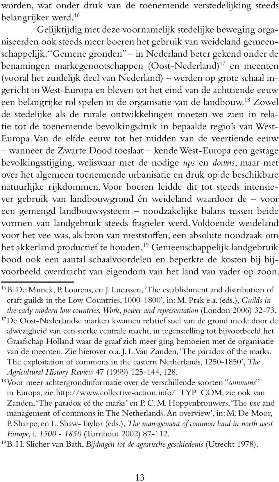 Gemene gronden in Nederland beter gekend onder de benamingen markegenootschappen (Oost-Nederland) 17 en meenten (vooral het zuidelijk deel van Nederland) werden op grote schaal ingericht in