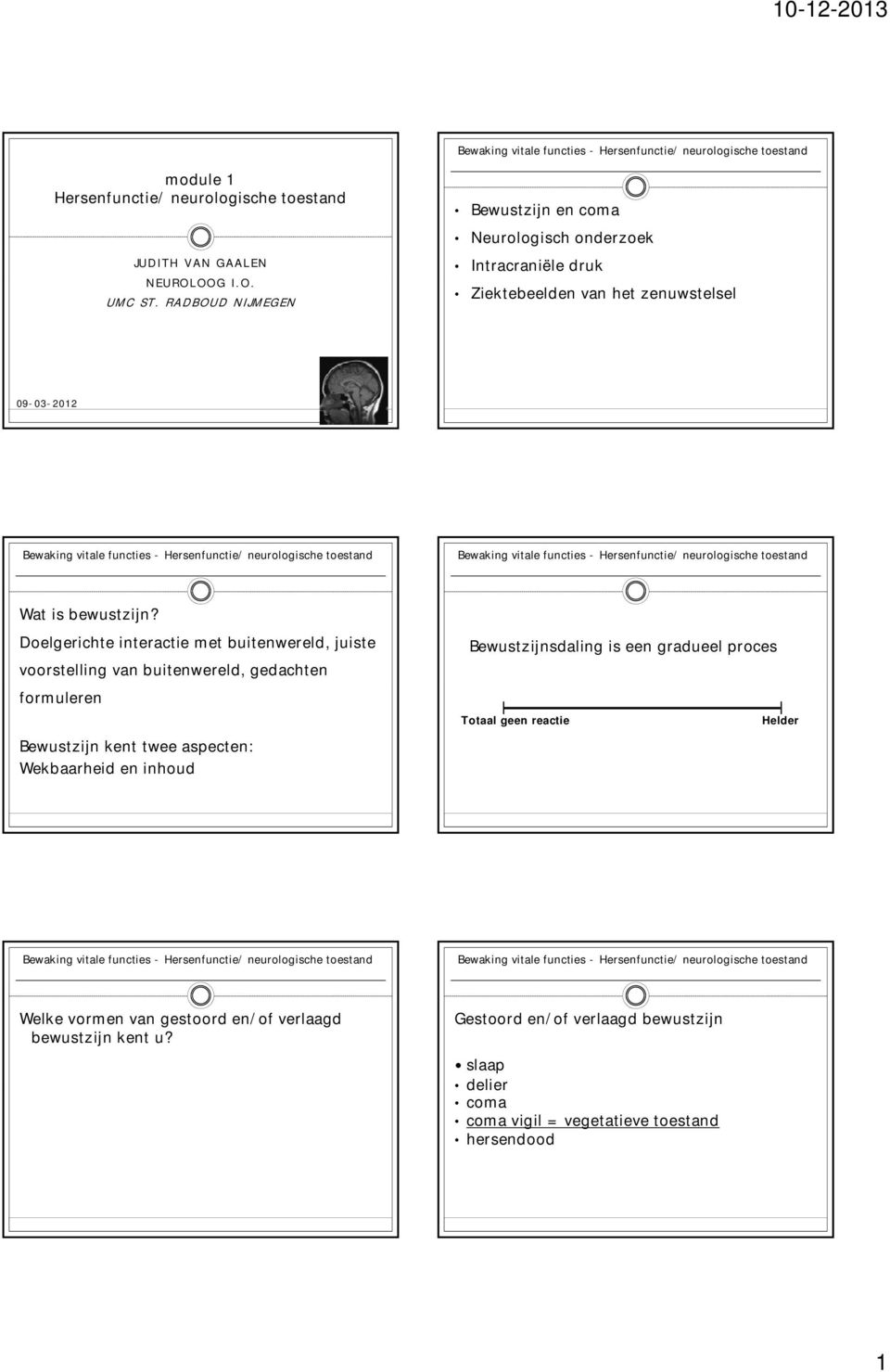 Doelgerichte interactie met buitenwereld, juiste voorstelling van buitenwereld, gedachten formuleren Bewustzijn kent twee aspecten: Wekbaarheid en inhoud