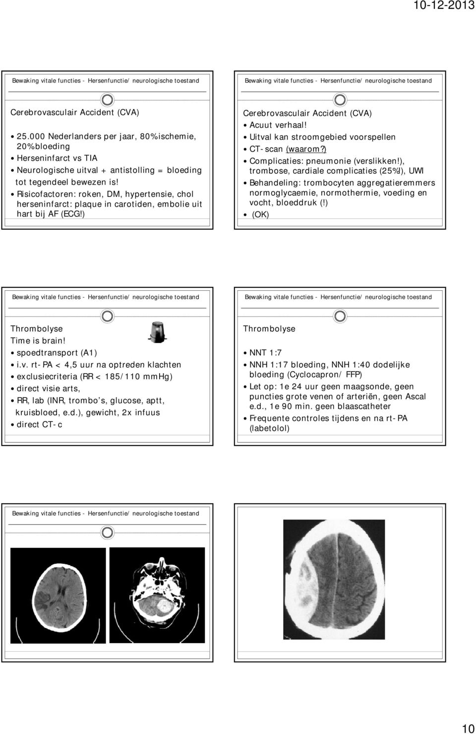 Uitval kan stroomgebied voorspellen CT-scan (waarom?) Complicaties: pneumonie (verslikken!), trombose, cardiale complicaties (25%!