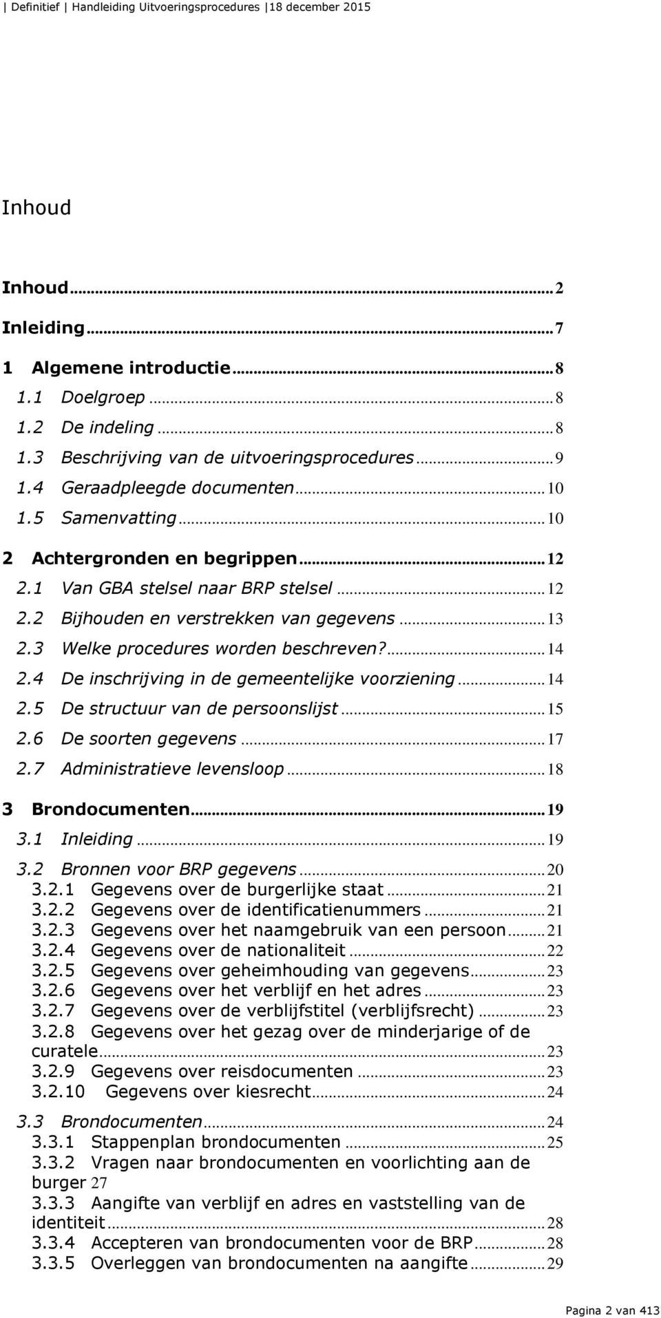 4 De inschrijving in de gemeentelijke voorziening... 14 2.5 De structuur van de persoonslijst... 15 2.6 De soorten gegevens... 17 2.7 Administratieve levensloop... 18 3 Brondocumenten... 19 3.