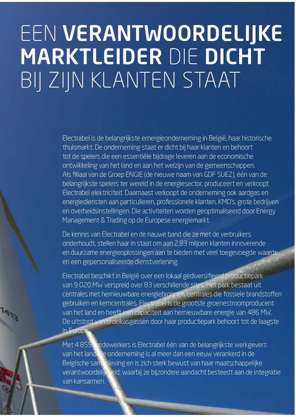 Als filiaal van de Groep ENGIE (de nieuwe naam van GDF SUEZ), één van de belangrijkste spelers ter wereld in de energiesector, produceert en verkoopt Electrabel elektriciteit.