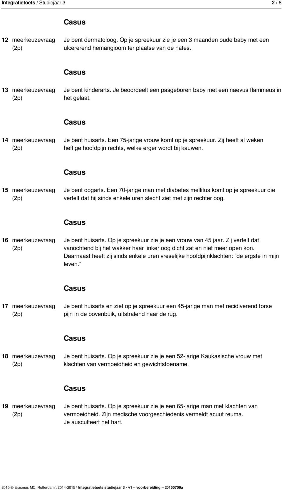 Zij heeft al weken heftige hoofdpijn rechts, welke erger wordt bij kauwen. 15 meerkeuzevraag Je bent oogarts.