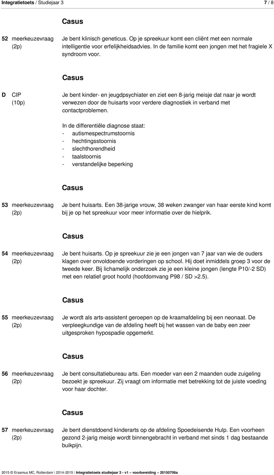 D CIP (10p) Je bent kinder- en jeugdpsychiater en ziet een 8-jarig meisje dat naar je wordt verwezen door de huisarts voor verdere diagnostiek in verband met contactproblemen.