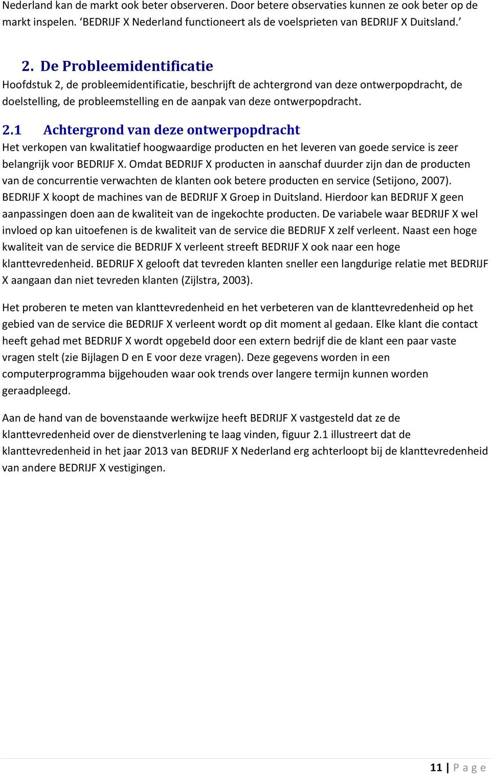 Omdat BEDRIJF X producten in aanschaf duurder zijn dan de producten van de concurrentie verwachten de klanten ook betere producten en service (Setijono, 2007).