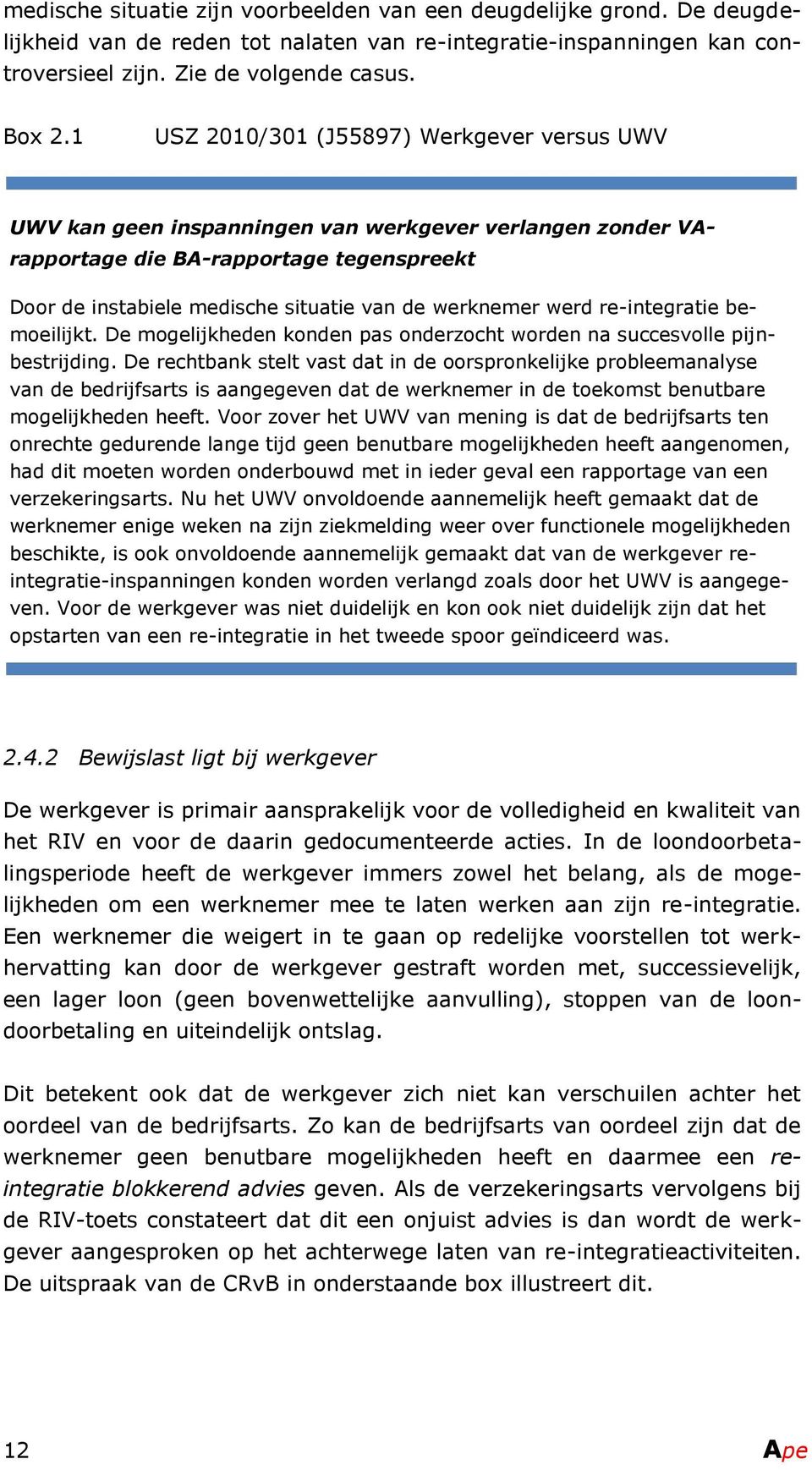 werd re-integratie bemoeilijkt. De mogelijkheden konden pas onderzocht worden na succesvolle pijnbestrijding.