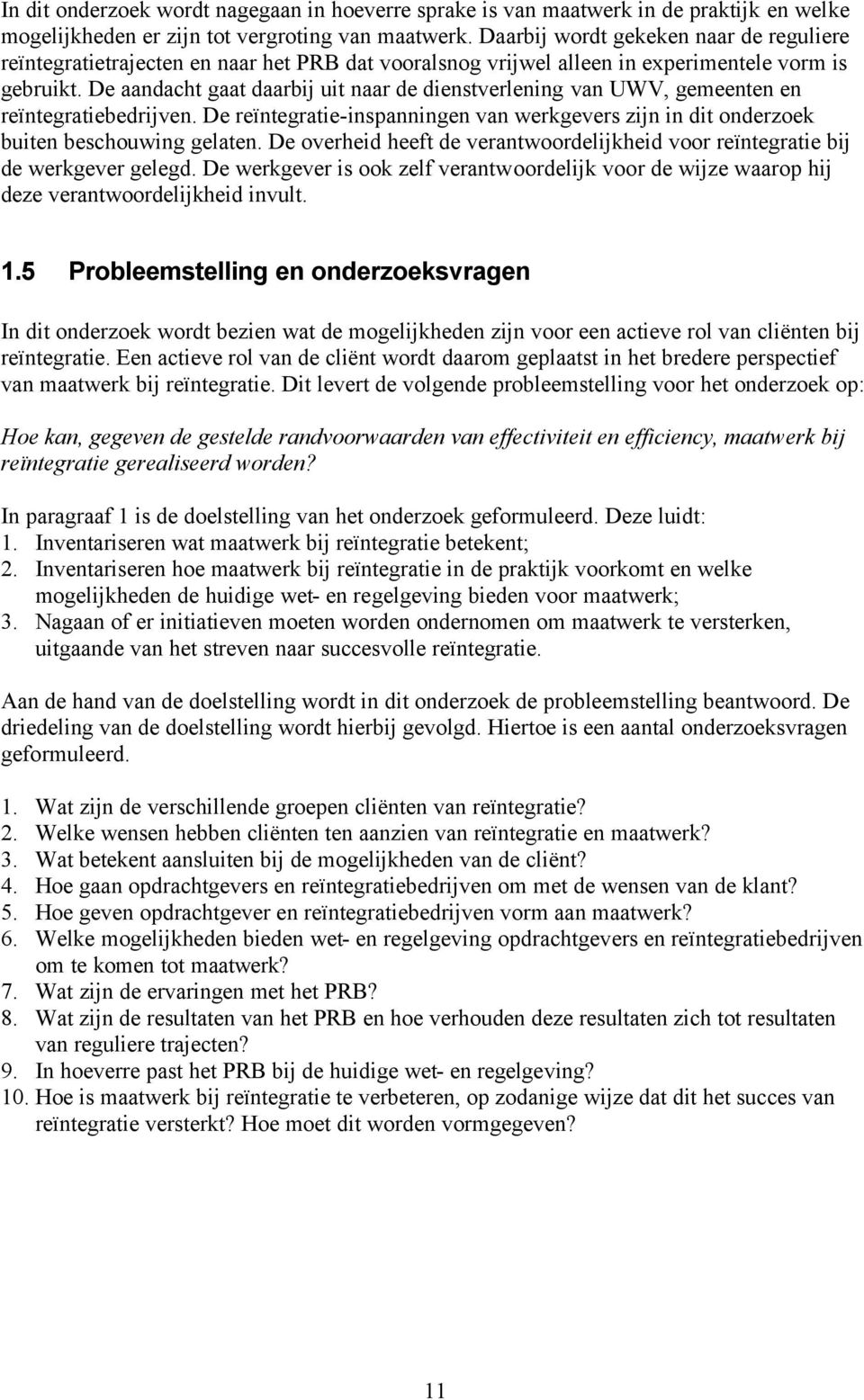 De aandacht gaat daarbij uit naar de dienstverlening van UWV, gemeenten en reïntegratiebedrijven. De reïntegratie-inspanningen van werkgevers zijn in dit onderzoek buiten beschouwing gelaten.