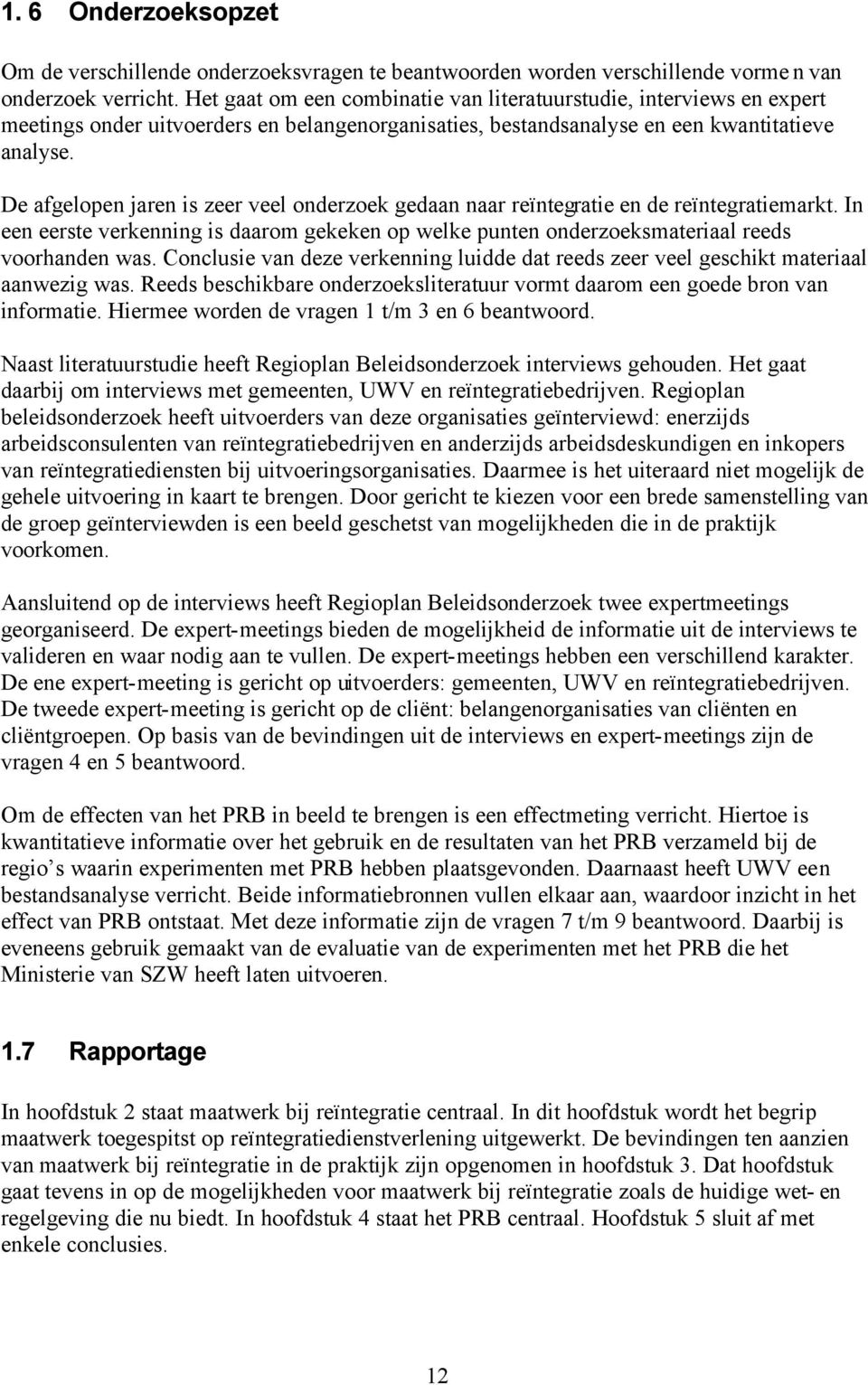 De afgelopen jaren is zeer veel onderzoek gedaan naar reïntegratie en de reïntegratiemarkt. In een eerste verkenning is daarom gekeken op welke punten onderzoeksmateriaal reeds voorhanden was.