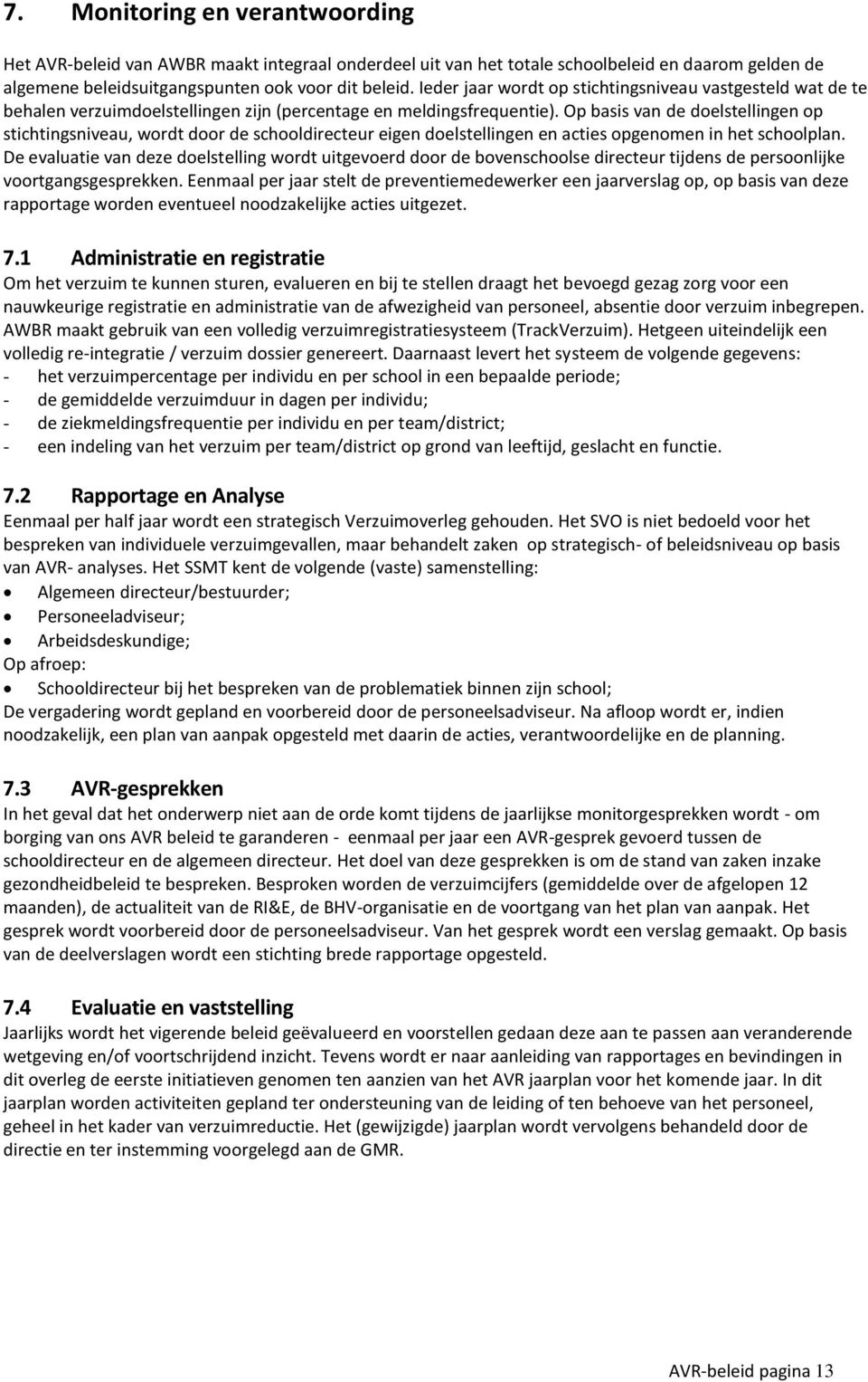 Op basis van de doelstellingen op stichtingsniveau, wordt door de schooldirecteur eigen doelstellingen en acties opgenomen in het schoolplan.