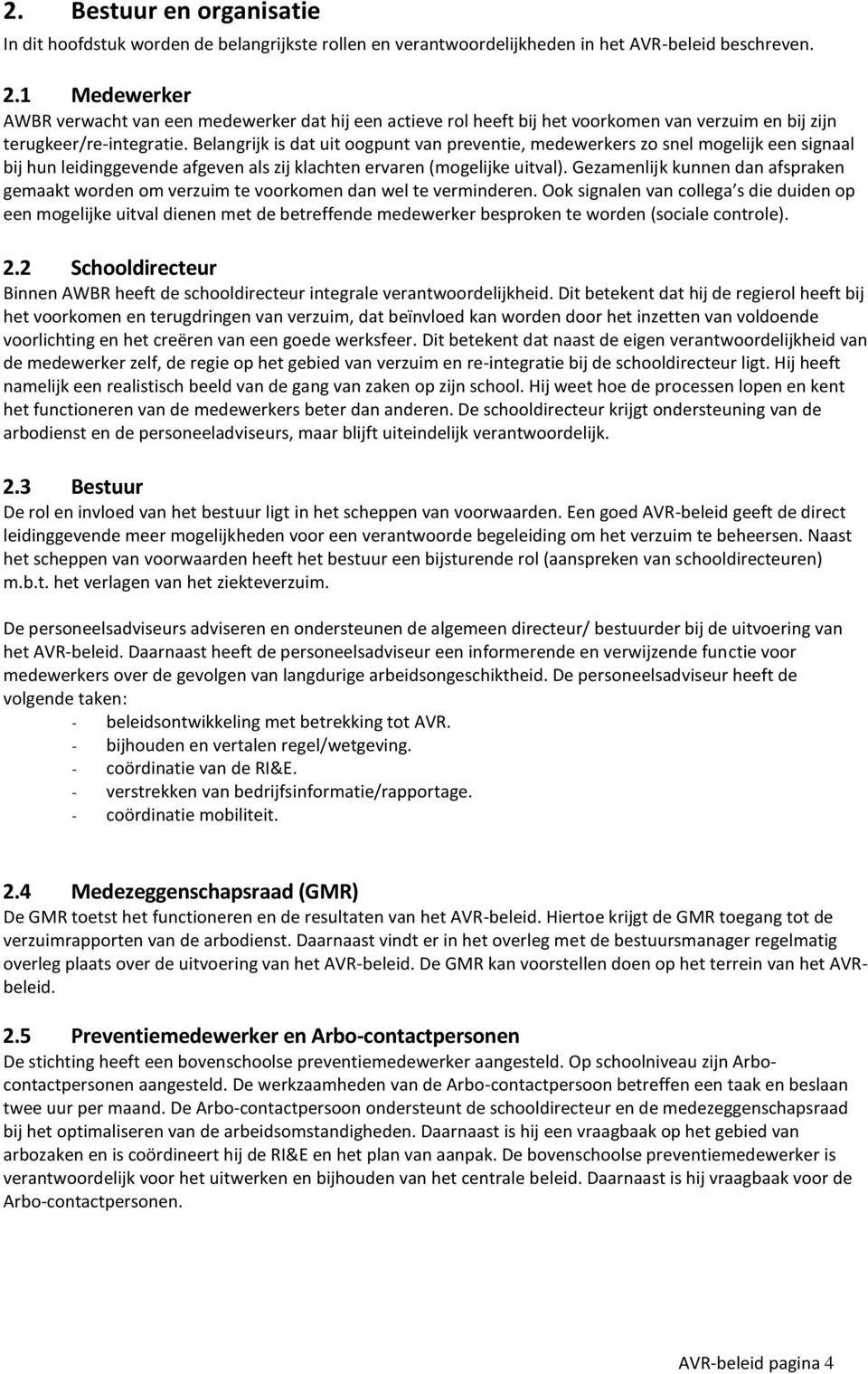 Belangrijk is dat uit oogpunt van preventie, medewerkers zo snel mogelijk een signaal bij hun leidinggevende afgeven als zij klachten ervaren (mogelijke uitval).