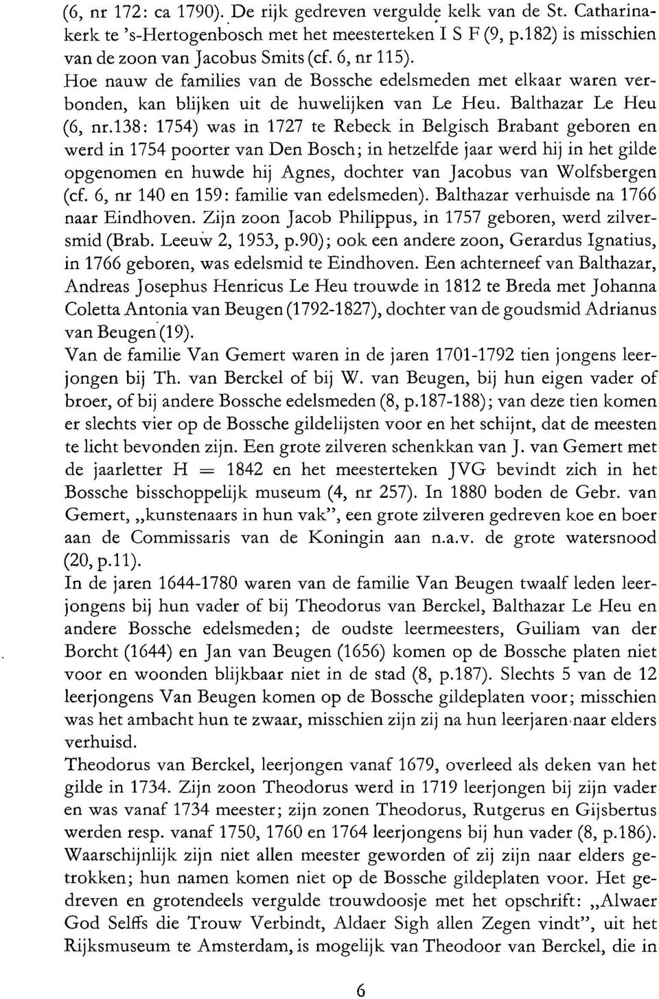 138: 1754) was in 1727 te Rebeck in Belgisch Brabant geboren en werd in 1754 poorter van Den Bosch; in hetzelfde jaar werd hij in het gilde opgenomen en huwde hij Agnes, dochter van Jacobus van