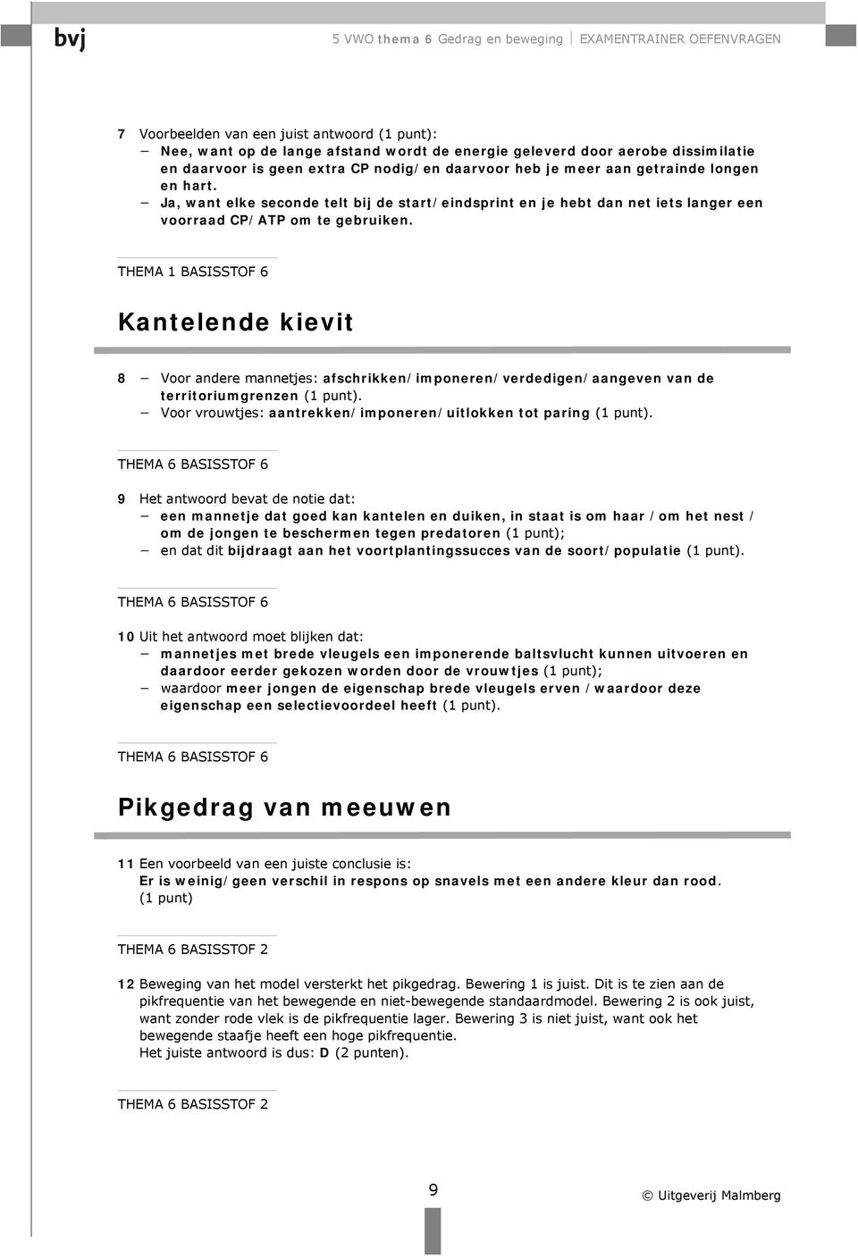 THEMA 1 BASISSTOF 6 Kantelende kievit 8 Voor andere mannetjes: afschrikken/imponeren/verdedigen/aangeven van de territoriumgrenzen (1 punt).