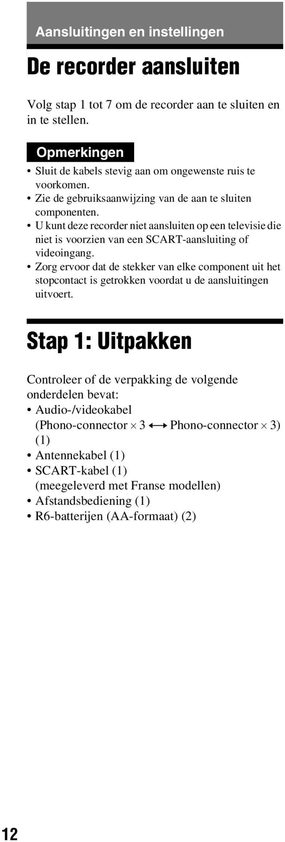 U kunt deze recorder niet aansluiten op een televisie die niet is voorzien van een SCART-aansluiting of videoingang.