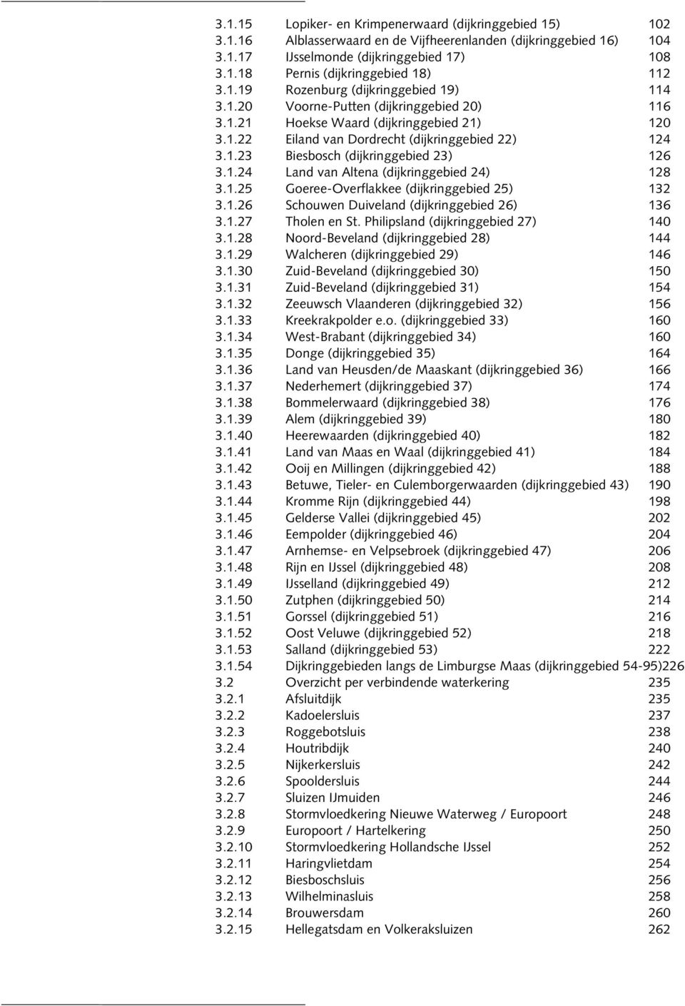 1.23 Biesbosch (dijkringgebied 23) 126 3.1.24 Land van Altena (dijkringgebied 24) 128 3.1.25 Goeree-Overflakkee (dijkringgebied 25) 132 3.1.26 Schouwen Duiveland (dijkringgebied 26) 136 3.1.27 Tholen en St.