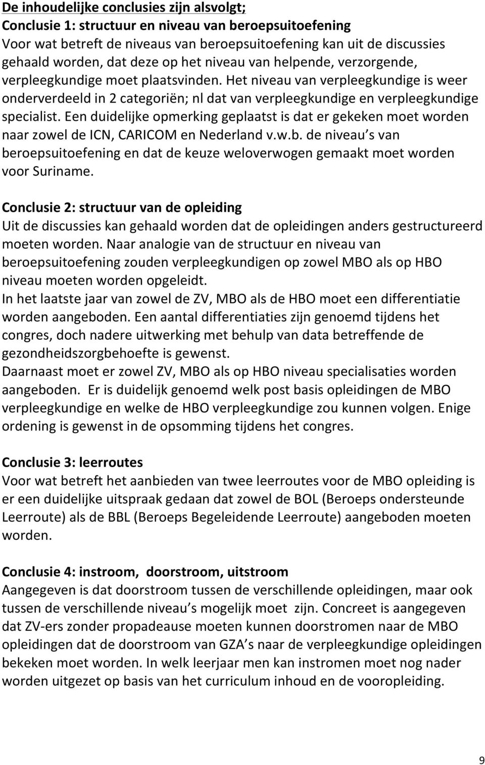 Een duidelijke opmerking geplaatst is dat er gekeken moet worden naar zowel de ICN, CARICOM en Nederland v.w.b.