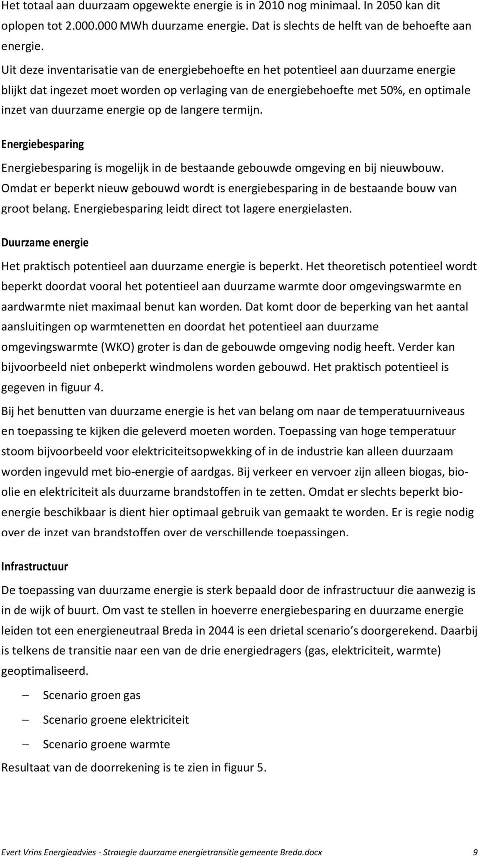 energie op de langere termijn. Energiebesparing Energiebesparing is mogelijk in de bestaande gebouwde omgeving en bij nieuwbouw.