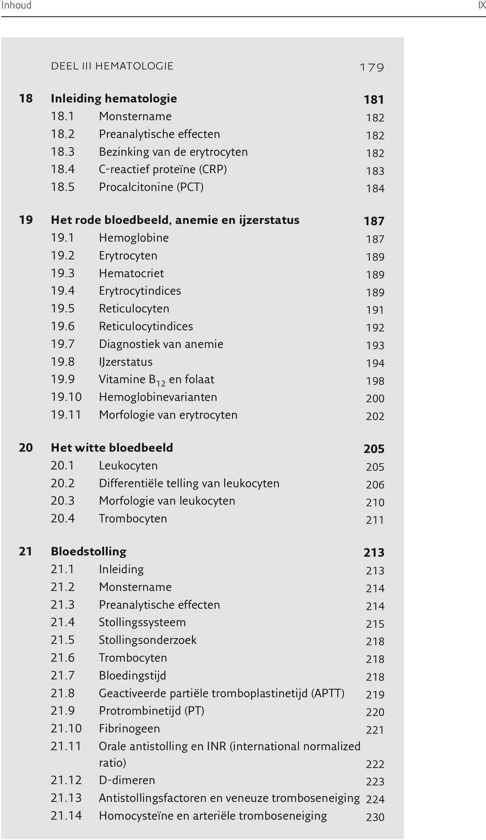 6 Reticulocytindices 192 19.7 Diagnostiek van anemie 193 19.8 IJzerstatus 194 19.9 Vitamine B 12 en folaat 198 19.10 Hemoglobinevarianten 200 19.