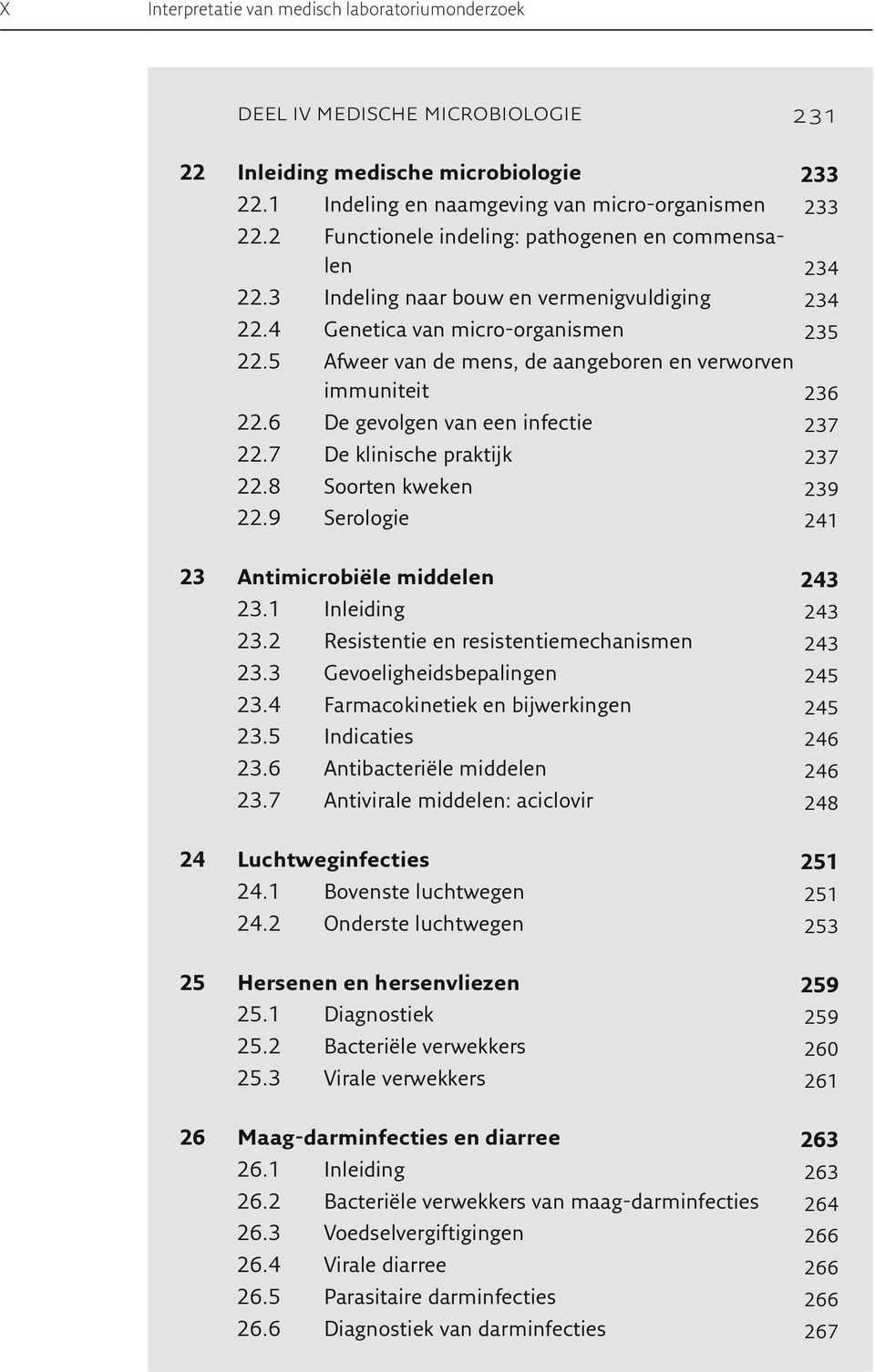 5 Afweer van de mens, de aangeboren en verworven immuniteit 236 22.6 De gevolgen van een infectie 237 22.7 De klinische praktijk 237 22.8 Soorten kweken 239 22.