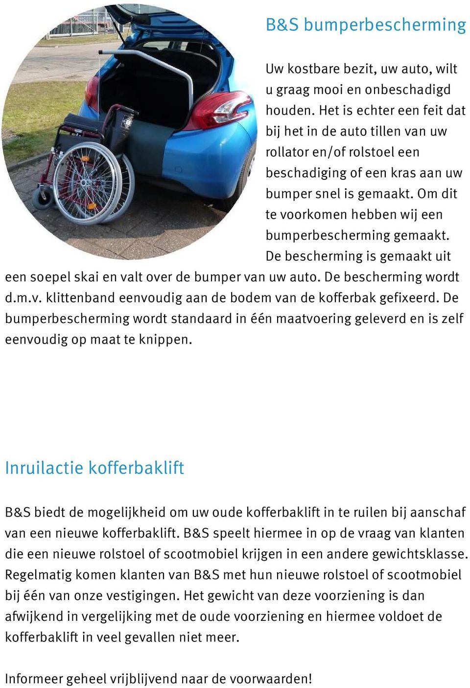 Om dit te voorkomen hebben wij een bumperbescherming gemaakt. De bescherming is gemaakt uit een soepel skai en valt over de bumper van uw auto. De bescherming wordt d.m.v. klittenband eenvoudig aan de bodem van de kofferbak gefixeerd.