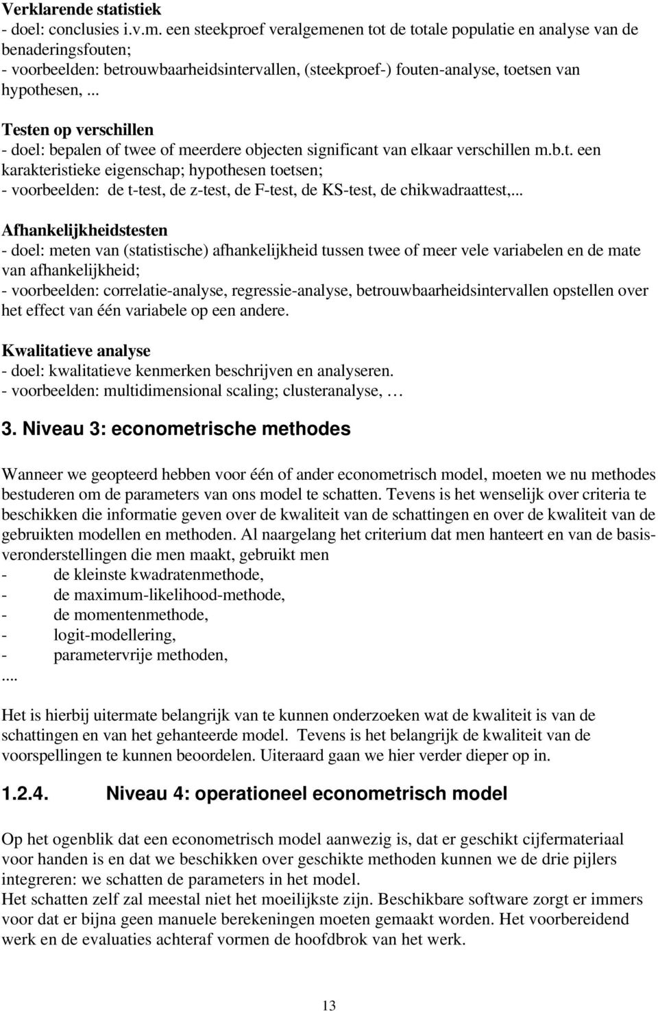 .. Testen op verschllen - doel: bepalen of twee of meerdere objecten sgnfcant van elkaar verschllen m.b.t. een karaktersteke egenschap; hypothesen toetsen; - voorbeelden: de t-test, de z-test, de F-test, de KS-test, de chkwadraattest,.