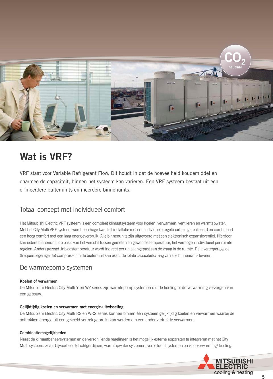 Totaal concept met individueel comfort Het Mitsubishi Electric VRF systeem is een compleet klimaatsysteem voor koelen, verwarmen, ventileren en warmtapwater.