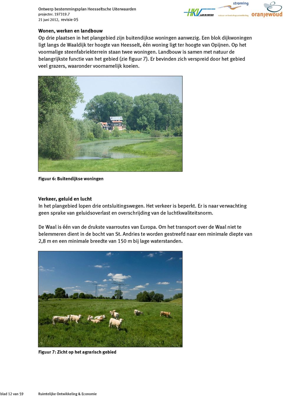 Landbouw is samen met natuur de belangrijkste functie van het gebied (zie figuur 7). Er bevinden zich verspreid door het gebied veel grazers, waaronder voornamelijk koeien.