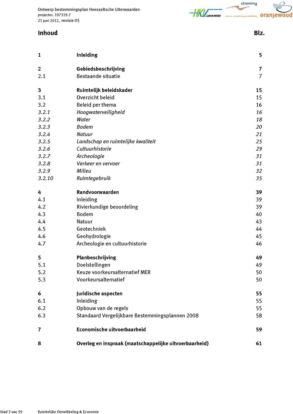 1 Inleiding 39 4.2 Rivierkundige beoordeling 39 4.3 Bodem 40 4.4 Natuur 43 4.5 Geotechniek 44 4.6 Geohydrologie 45 4.7 Archeologie en cultuurhistorie 46 5 Planbeschrijving 49 5.1 Doelstellingen 49 5.