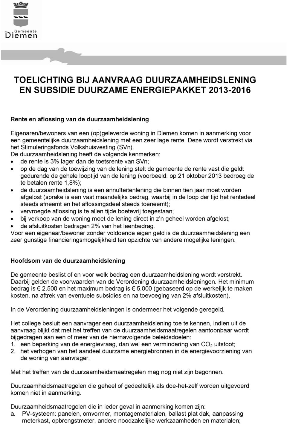 De duurzaamheidslening heeft de volgende kenmerken: de rente is 3% lager dan de toetsrente van SVn; op de dag van de toewijzing van de lening stelt de gemeente de rente vast die geldt gedurende de