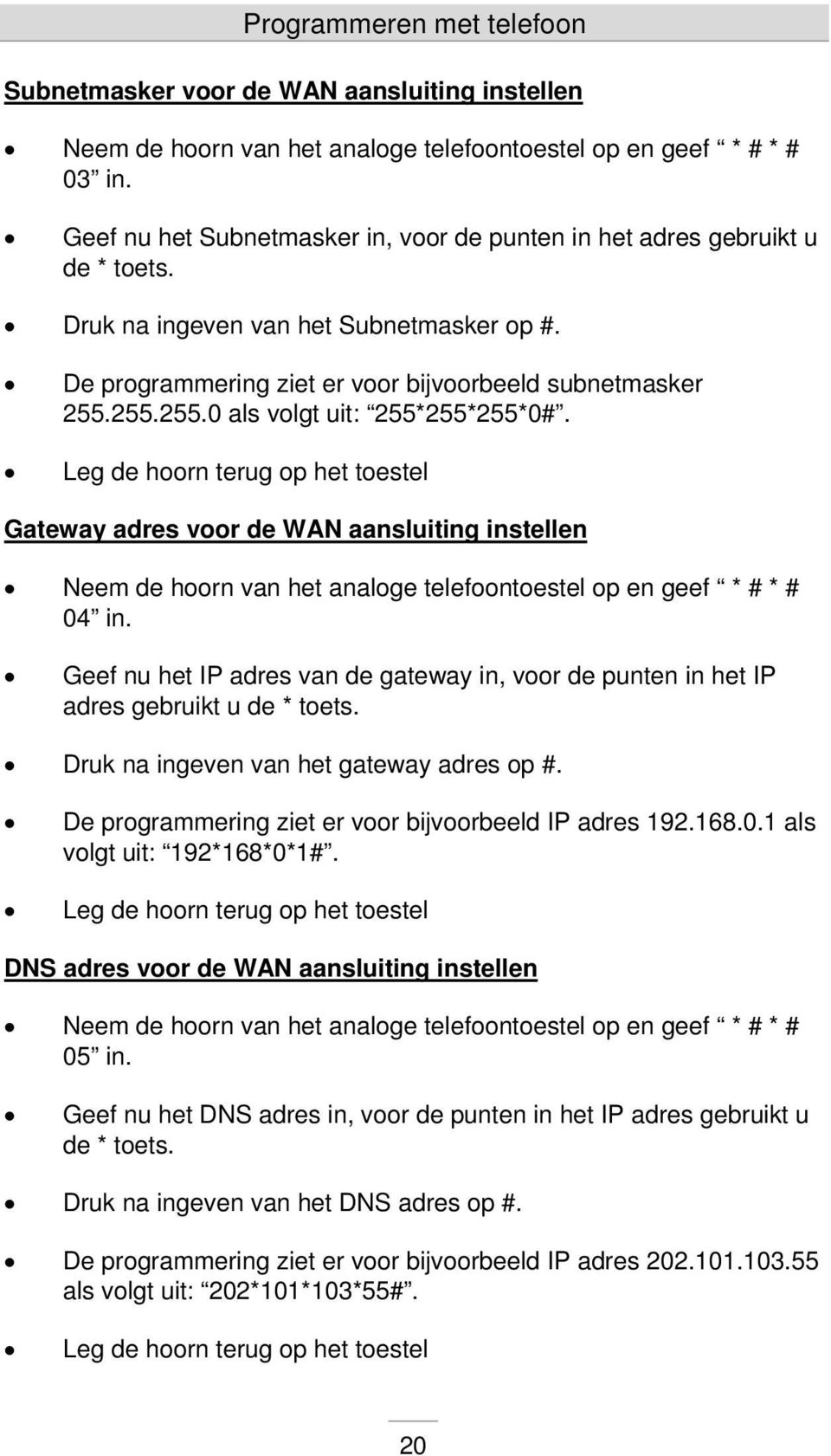 255.255.0 als volgt uit: 255*255*255*0#. Leg de hoorn terug op het toestel Gateway adres voor de WAN aansluiting instellen Neem de hoorn van het analoge telefoontoestel op en geef * # * # 04 in.