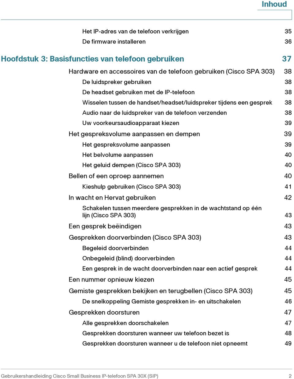 voorkeursaudioapparaat kiezen 39 Het gespreksvolume aanpassen en dempen 39 Het gespreksvolume aanpassen 39 Het belvolume aanpassen 40 Het geluid dempen (Cisco SPA 303) 40 Bellen of een oproep