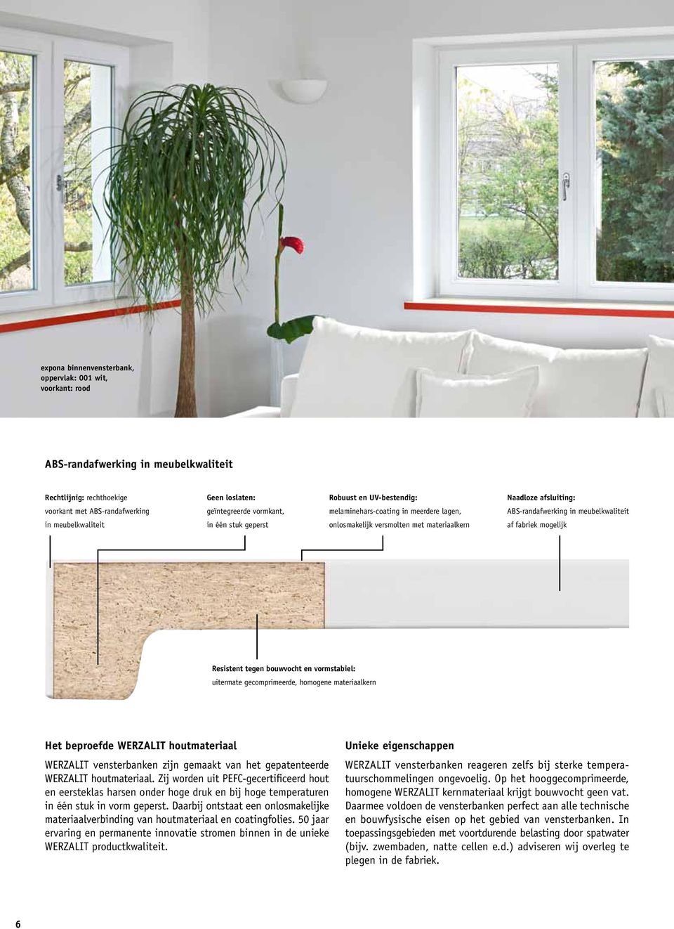 materiaalkern af fabriek mogelijk Resistent tegen bouwvocht en vormstabiel: uitermate gecomprimeerde, homogene materiaalkern Het beproefde WERZALIT houtmateriaal WERZALIT vensterbanken zijn gemaakt