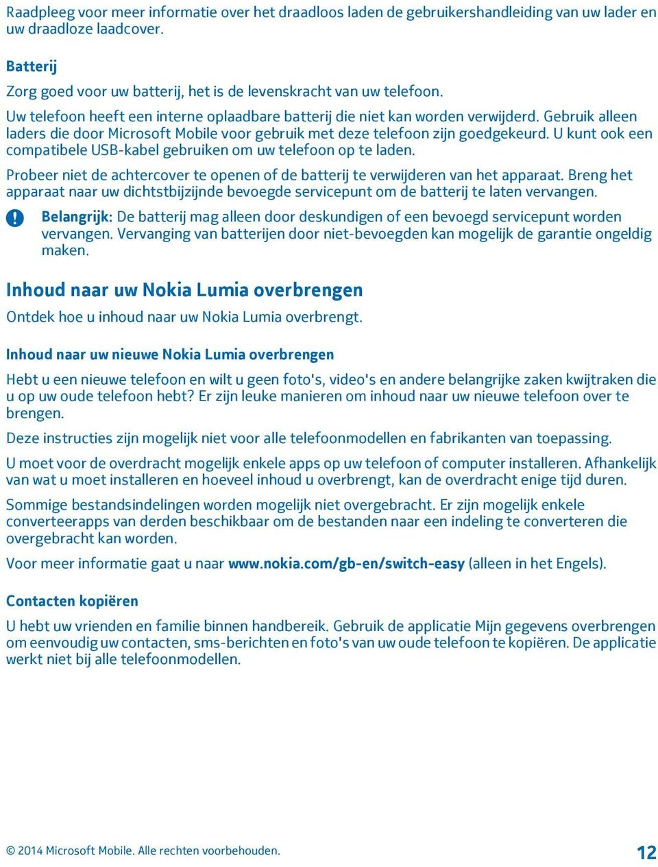 U kunt ook een compatibele USB-kabel gebruiken om uw telefoon op te laden. Probeer niet de achtercover te openen of de batterij te verwijderen van het apparaat.