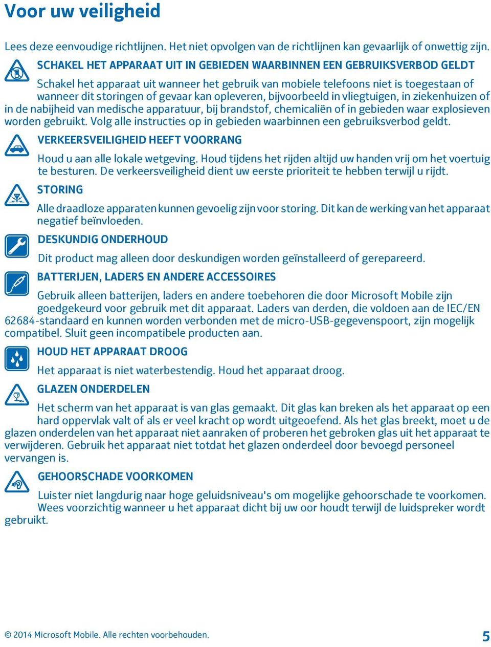 opleveren, bijvoorbeeld in vliegtuigen, in ziekenhuizen of in de nabijheid van medische apparatuur, bij brandstof, chemicaliën of in gebieden waar explosieven worden gebruikt.