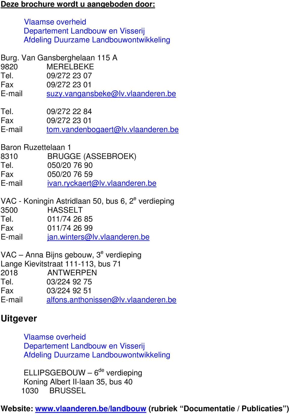 050/20 76 90 Fax 050/20 76 59 E-mail ivan.ryckaert@lv.vlaanderen.be VAC - Koningin Astridlaan 50, bus 6, 2 e verdieping 3500 HASSELT Tel. 011/74 26 85 Fax 011/74 26 99 E-mail jan.winte rs@lv.