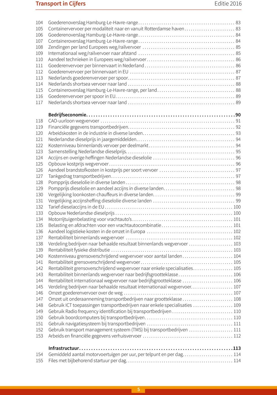 .. 85 110 Aandeel technieken in Europees weg/railvervoer... 86 111 Goederenvervoer per binnenvaart in Nederland... 86 112 Goederenvervoer per binnenvaart in EU.