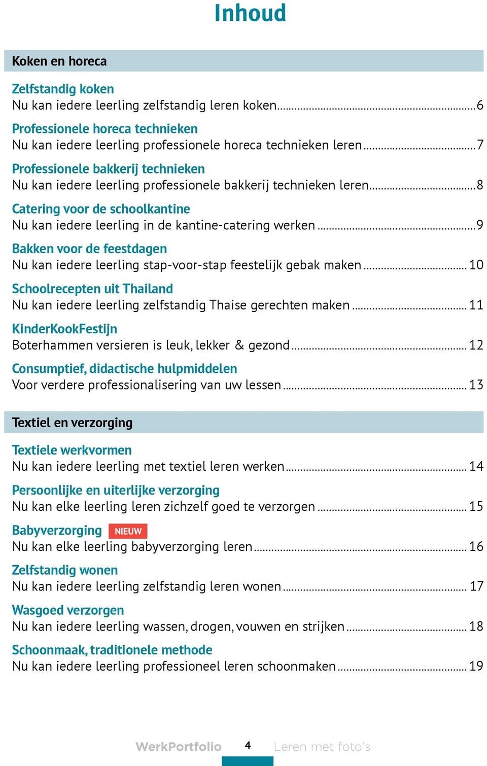 ..9 Bakken voor de feestdagen Nu kan iedere leerling stap-voor-stap feestelijk gebak maken...10 Schoolrecepten uit Thailand Nu kan iedere leerling zelfstandig Thaise gerechten maken.