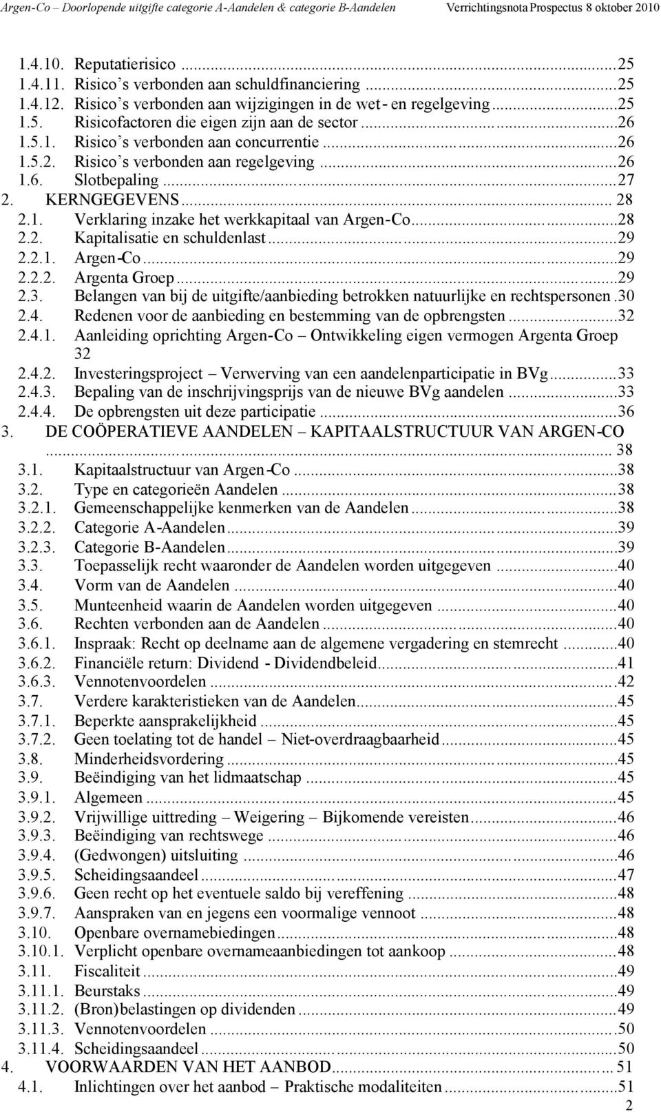 ..28 2.2. Kapitalisatie en schuldenlast...29 2.2.1. Argen-Co...29 2.2.2. Argenta Groep...29 2.3. Belangen van bij de uitgifte/aanbieding betrokken natuurlijke en rechtspersonen.30 2.4.