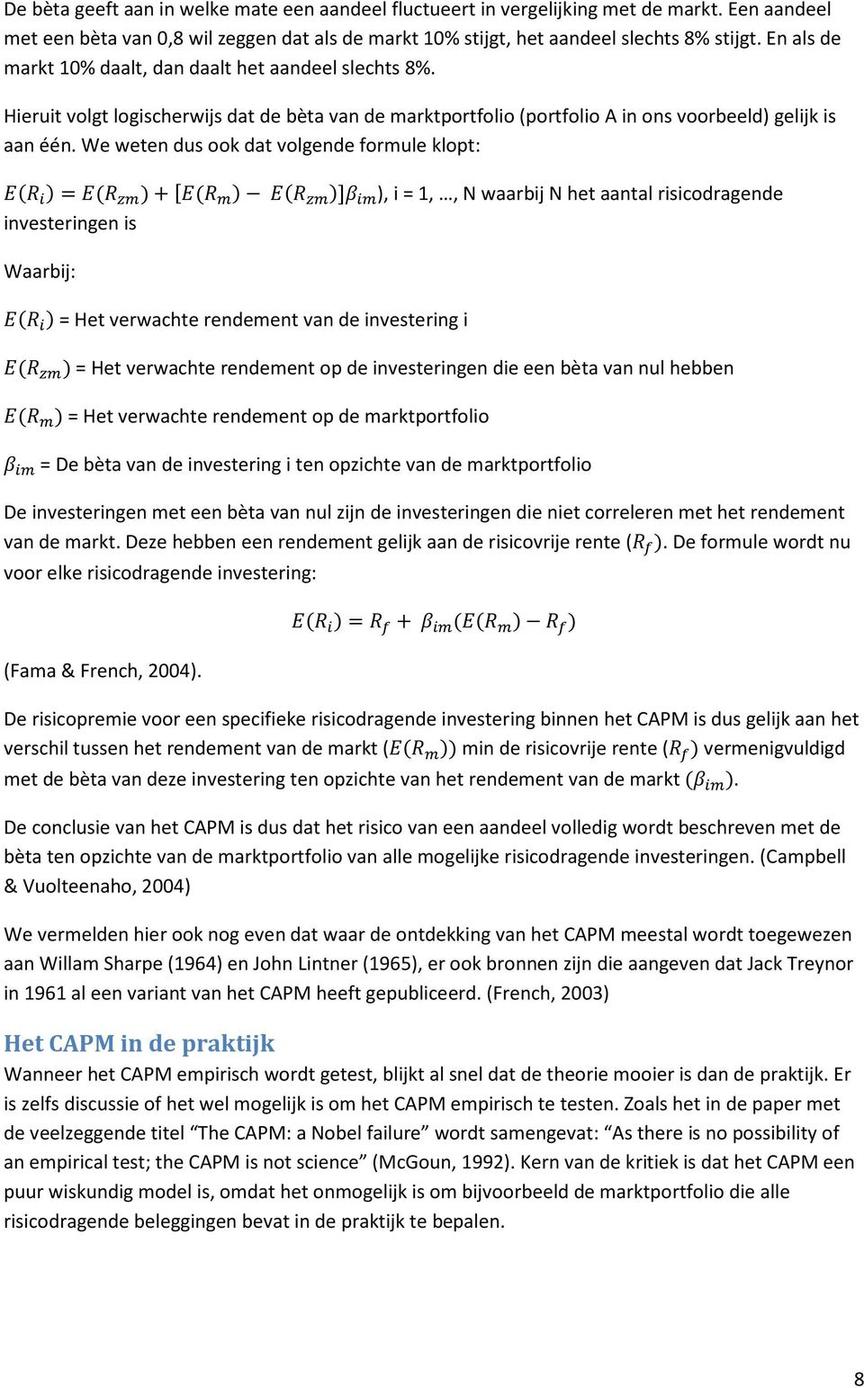 We weten dus ook dat volgende formule klopt: ( )=( )+( ) ( )] ), i = 1,, N waarbij N het aantal risicodragende investeringen is Waarbij: ( ) = Het verwachte rendement van de investering i ( ) = Het