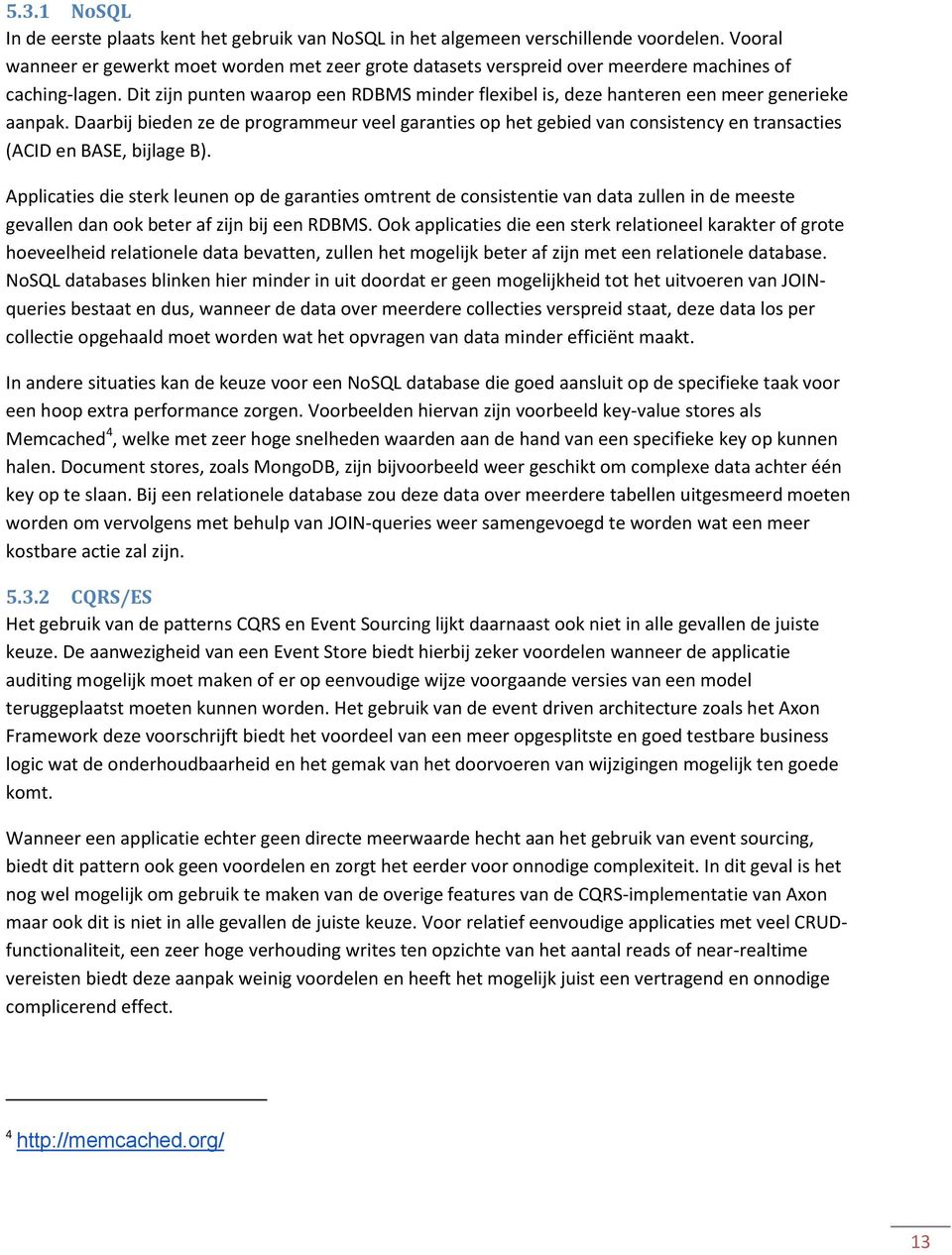 Dit zijn punten waarop een RDBMS minder flexibel is, deze hanteren een meer generieke aanpak.