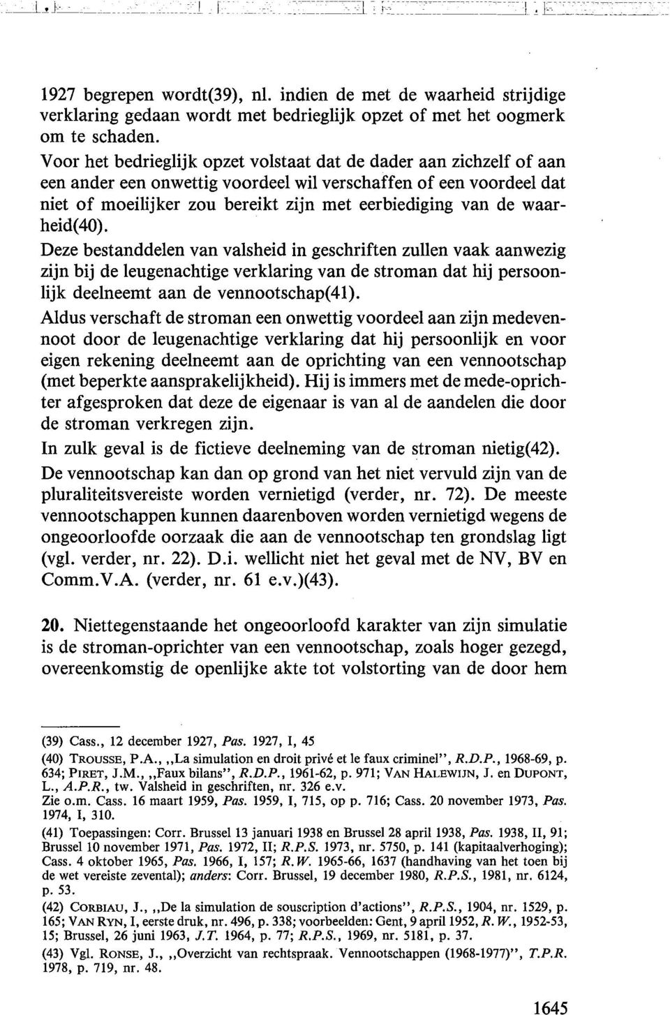 waarheid(40). Deze bestanddelen van valsheid in geschriften zullen vaak aanwezig zijn bij de leugenachtige verklaring van de stroman dat hij persoonlijk deelneemt aan de vennootschap(41).