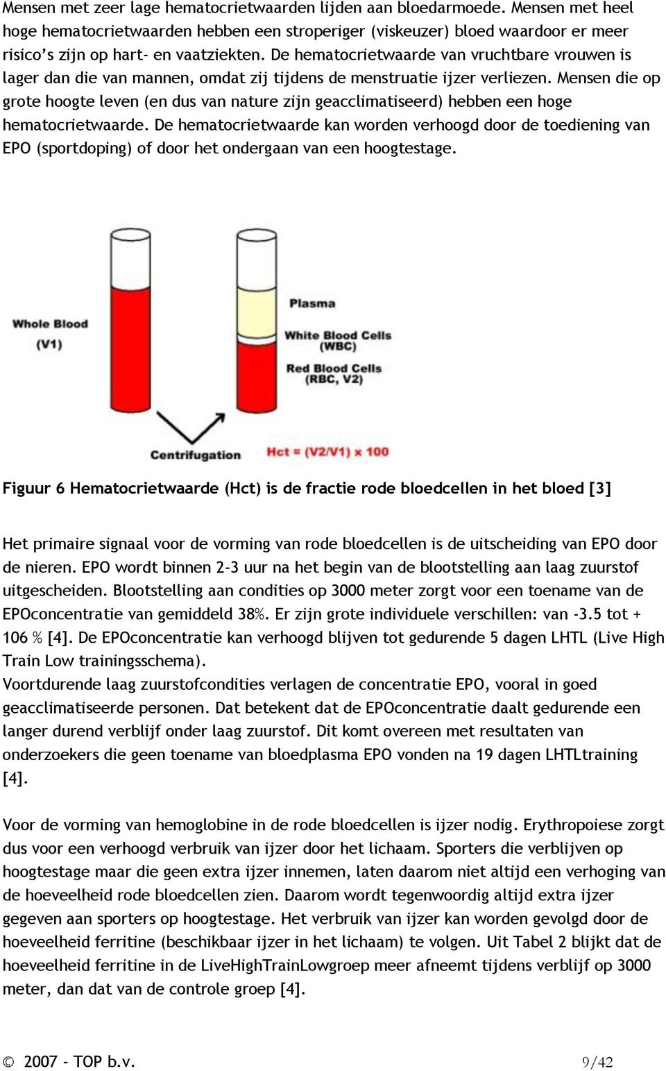 De hematocrietwaarde van vruchtbare vrouwen is lager dan die van mannen, omdat zij tijdens de menstruatie ijzer verliezen.