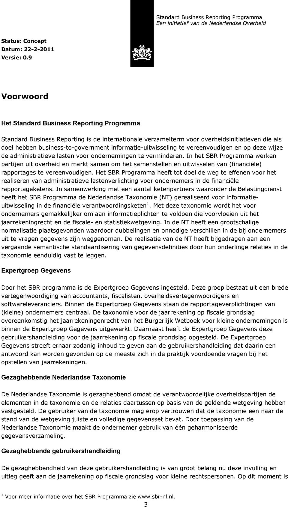 In het SBR Programma werken partijen uit overheid en markt samen om het samenstellen en uitwisselen van (financiële) rapportages te vereenvoudigen.