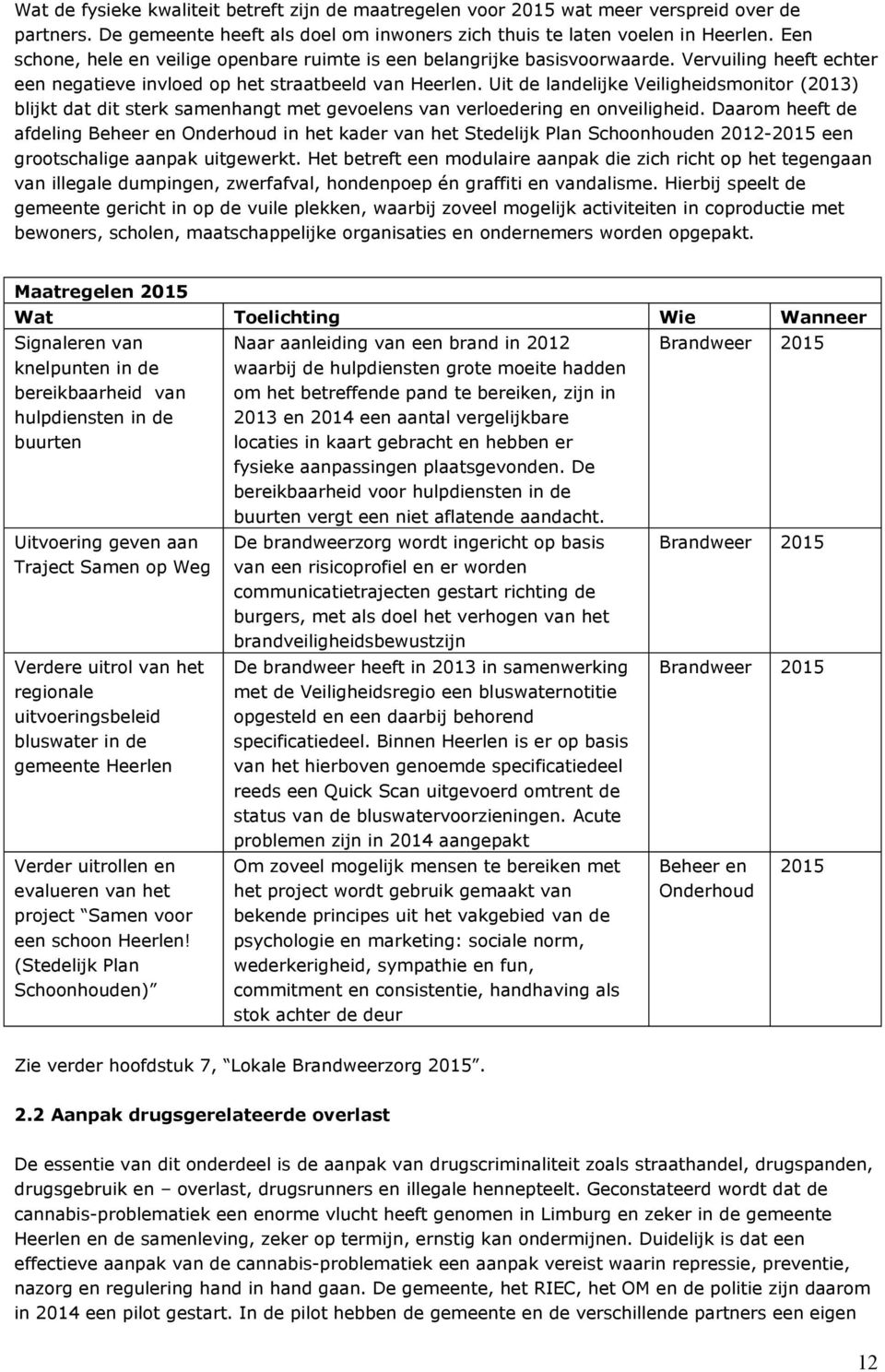 Uit de landelijke Veiligheidsmonitor (2013) blijkt dat dit sterk samenhangt met gevoelens van verloedering en onveiligheid.